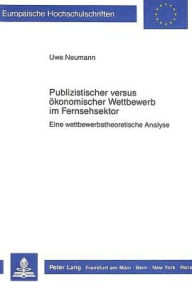 Publizistischer versus oekonomischer Wettbewerb im Fernsehsektor: Eine wettbewerbstheoretische Analyse Uwe Neumann Author