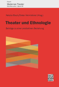 Theater und Ethnologie: BeitrÃ¤ge zu einer produktiven Beziehung Natalie Bloch Editor