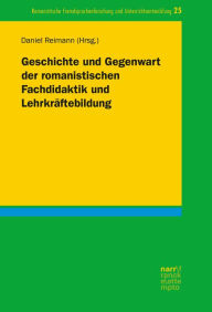 Geschichte und Gegenwart der romanistischen Fachdidaktik und LehrkrÃ¤ftebildung Daniel Reimann Editor
