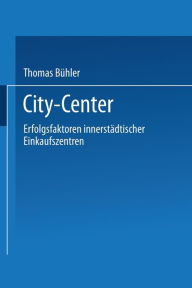 City-Center: Erfolgsfaktoren innerstÃ¯Â¿Â½dtischer Einkaufszentren Thomas BÃ¯hler Author
