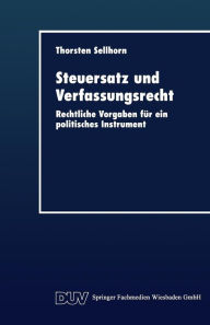 Steuersatz und Verfassungsrecht: Rechtliche Vorgaben fÃ¯Â¿Â½r ein politisches Instrument Thorsten Sellhorn With