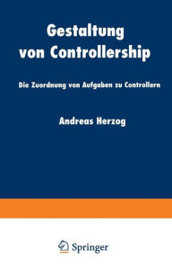 Gestaltung von Controllership: Die Zuordnung von Aufgaben zu Controllern Andreas Herzog With