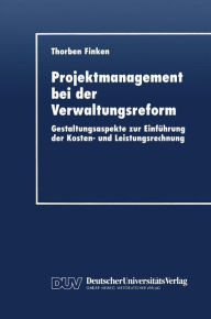 Projektmanagement bei der Verwaltungsreform: Gestaltungsaspekte zur EinfÃ¯Â¿Â½hrung der Kosten- und Leistungsrechnung Thorben Finken With