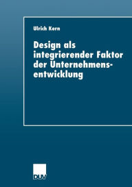 Design als integrierender Faktor der Unternehmensentwicklung Ulrich Kern Author