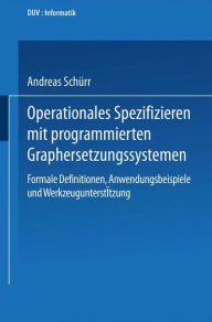 Operationales Spezifizieren mit programmierten Graphersetzungssystemen: Formale Definitionen, Anwendungsbeispiele und WerkzeugunterstÃ¼tzung Herausgeg