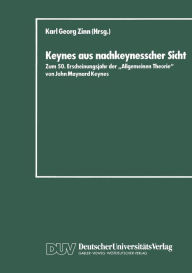 Keynes aus nachkeynesscher Sicht: Zum 50. Erscheinungsjahr der Allgemeinen Theorie von John Maynard Keynes Karl Georg Zinn Editor