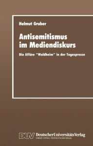 Antisemitismus im Mediendiskurs: Die Affäre Waldheim in der Tagespresse Helmut Gruber Author