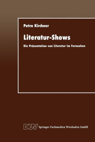 Literatur-Shows: Die Präsentation von Literatur im Fernsehen Petra Kirchner Author