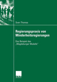 Regierungspraxis von Minderheitsregierungen: Das Beispiel des Magdeburger Modells Sven Thomas Author