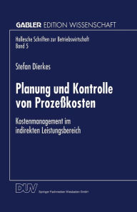 Planung und Kontrolle von Proze�kosten: Kostenmanagement im indirekten Leistungsbereich Stefan Dierkes With