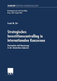 Strategisches Investitionscontrolling in internationalen Konzernen: Konzeption und Umsetzung in der chemischen Industrie Frank Ott Author