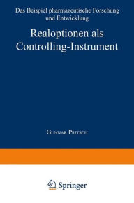 Realoptionen als Controlling-Instrument: Das Beispiel pharmazeutische Forschung und Entwicklung Gunnar Pritsch Author