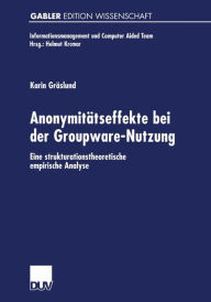 Anonymitï¿½tseffekte bei der Groupware-Nutzung: Eine strukturationstheoretische empirische Analyse Karin Grïslund Author