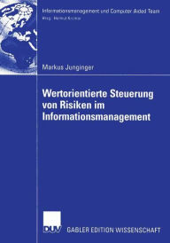 Wertorientierte Steuerung von Risiken im Informationsmanagement Markus Junginger Author