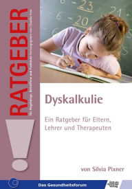 Dyskalkulie: Ein Ratgeber für Eltern, Lehrer und Therapeuten Silvia Pixner Author