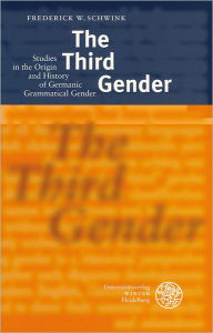 The Third Gender: Studies in the Origin and History of Germanic Grammatical Gender Frederick W Schwink Author