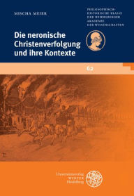 Die neronische Christenverfolgung und ihre Kontexte (Schriften der Philosophisch-historischen Klasse der Heidelberger Akademie der Wissenschaften, Band 62)
