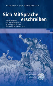 Sich Mitsprache erschreiben: Selbstzeugnisse als politische Praxis schreibender Frauen, Deutschland 1840-1919 Katharina von Hammerstein Author