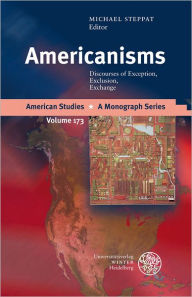 Americanisms: Discourses of Exception, Exclusion, Exchange Michael Steppat Editor