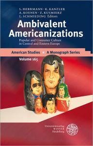 Ambivalent Americanizations: Popular and Consumer Culture in Central and Eastern Europe Sebastian M Herrmann Editor