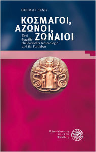 Bibliotheca Chaldaica, Band 1: KOSMAGOI, AZONOI, ZONAIOI: Drei Begriffe chaldaeischer Kosmologie und ihr Fortleben Helmut Seng Author