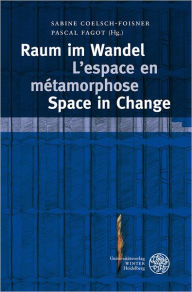 Raum im Wandel. L'espace en metamorphose. Space in Change Sabine Coelsch-Foisner Editor