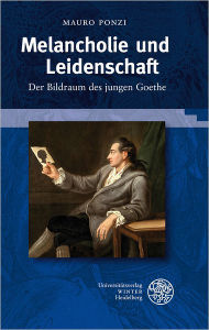 Melancholie und Leidenschaft: Der Bildraum des jungen Goethe Mauro Ponzi Author