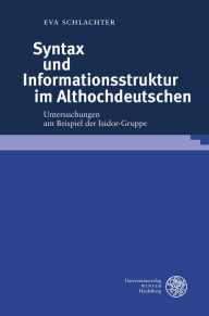 Syntax und Informationsstruktur im Althochdeutschen: Untersuchungen am Beispiel der Isidor-Gruppe Eva Schlachter Author