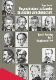 Biographisches Lexikon der Deutschen Burschenschaft / Band 1: Politiker / Teil 7: Supplement A-K Helge Dvorak Author