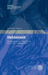 Heldenzeit: Interpretationen zur Dietrichepik des 13. bis 16. Jahrhunderts Florian Kragl Author