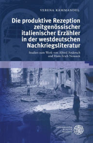 Die produktive Rezeption zeitgenossischer italienischer Erzahler in der westdeutschen Nachkriegsliteratur: Studien zum Werk von Alfred Andersch und Ha