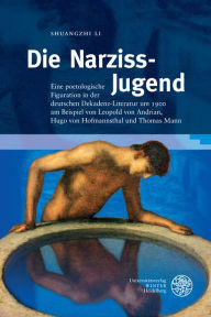 Die Narziss-Jugend: Eine poetologische Figuration in der deutschen Dekadenz-Literatur um 1900 am Beispiel von Leopold von Andrian, Hugo von Hofmannsth