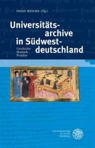 Universitatsarchive in Sudwestdeutschland: Geschichte. Bestande. Projekte. Tagungsband anlasslich des 625-jahrigen Jubilaums der Ersterwahnung einer A
