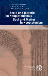 Seele und Materie im Neuplatonismus / Soul and Matter in Neoplatonism Tobias Dangel Editor
