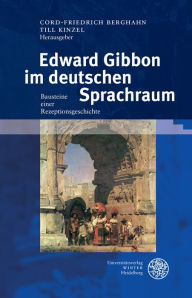 Edward Gibbon im deutschen Sprachraum: Bausteine einer Rezeptionsgeschichte Cord-Friedrich Berghahn Editor