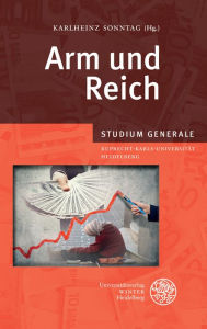Arm und reich: Sammelband der Vortrage des Studium Generale der Ruprecht-Karls-Universitat Heidelberg im Wintersemester 2012/2013 Christoph Butterwegg