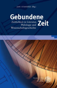 Gebundene Zeit: Zeitlichkeit in Literatur, Philologie und Wissenschaftsgeschichte. Festschrift fur Wolfgang Adam Jan Standke Editor