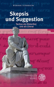 Skepsis und Suggestion: Tacitus als Historiker und als Literat Werner Suerbaum Author