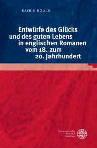Entwurfe des Glucks und des guten Lebens in englischen Romanen vom 18. zum 20. Jahrhundert Katrin Roder Author