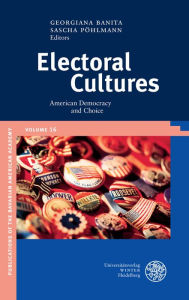 Electoral Cultures: American Democracy and Choice Georgiana Banita Editor