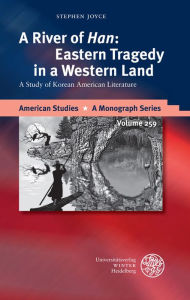 A River of 'Han': Eastern Tragedy in a Western Land: A Study of Korean American Literature Stephen Joyce Author