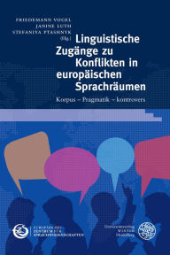 Linguistische Zugange zu Konflikten in europaischen Sprachraumen: Korpus - Pragmatik - kontrovers Janine Luth Editor