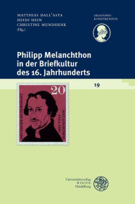 Philipp Melanchthon in der Briefkultur des 16. Jahrhunderts Matthias Dall'Asta Editor