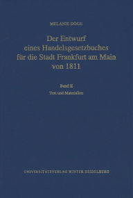 Der Entwurf eines Handelsgesetzbuches fur die Stadt Frankfurt am Main von 1811 / Band II: Text und Materialien Melanie Doge Author