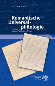 Romantische Universalphilologie: Studien zu August Wilhelm Schlegel Hector Canal Author