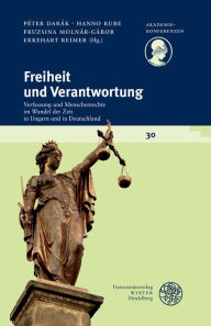 Freiheit und Verantwortung: Verfassung und Menschenrechte im Wandel der Zeit in Ungarn und in Deutschland Peter Darak Editor
