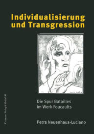Individualisierung und Transgression: Die Spur Batailles im Werk Foucaults Petra Neuenhaus-Luciano Author