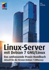 Linux-Server mit Debian 7 GNU/Linux: Das umfassende Praxis-Handbuch; Aktuell fÃ¼r die Version Debian 7 (Wheezy) Eric Amberg Author