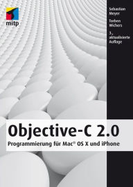 Objective-C 2.0: Programmierung für Mac® OS X und iPhone - Sebastian Meyer