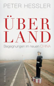 Ã?ber Land: Begegnungen im neuen China Peter Hessler Author